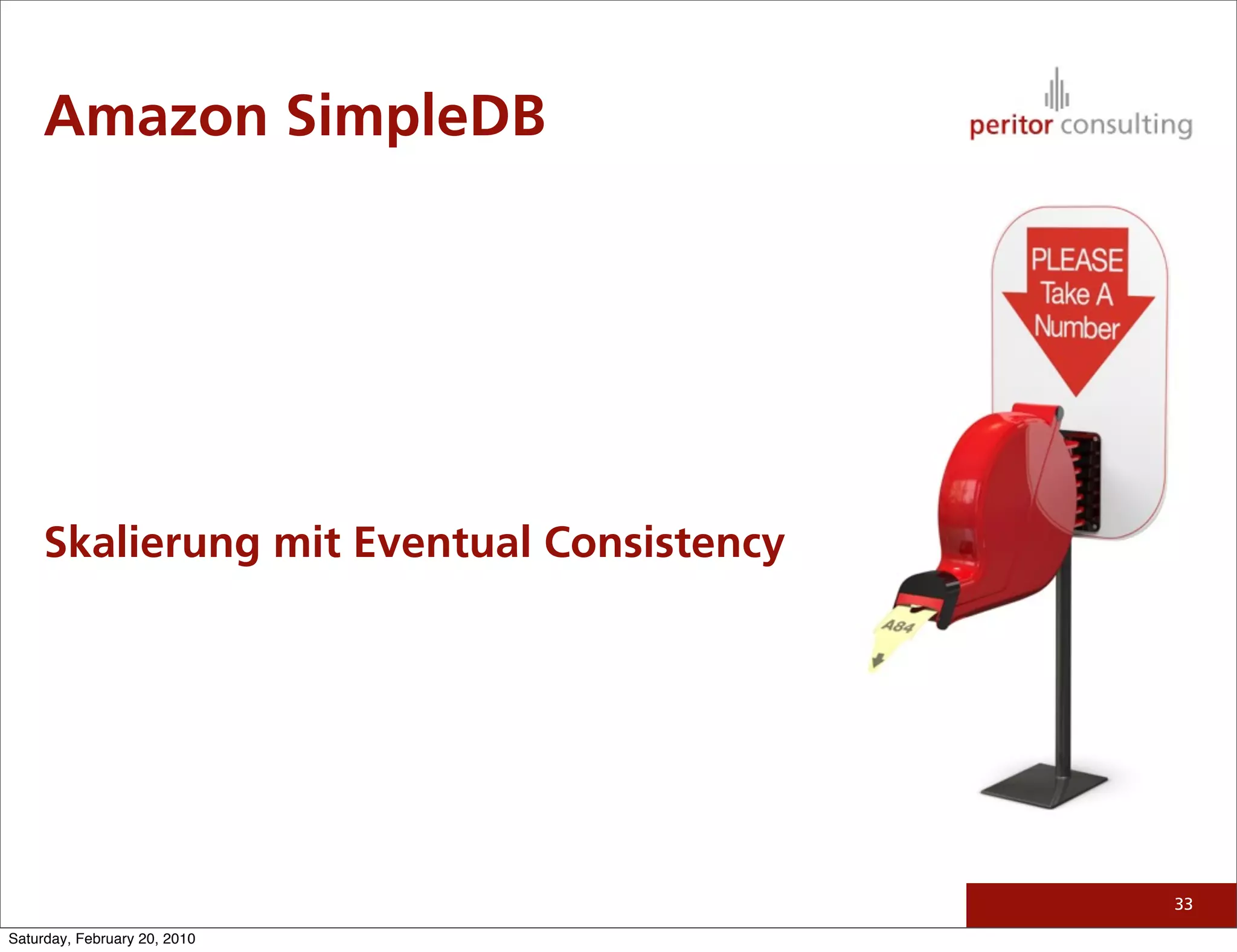 Amazon SimpleDB




     Skalierung mit Eventual Consistency




                                           33

Saturday, February 20, 2010
 