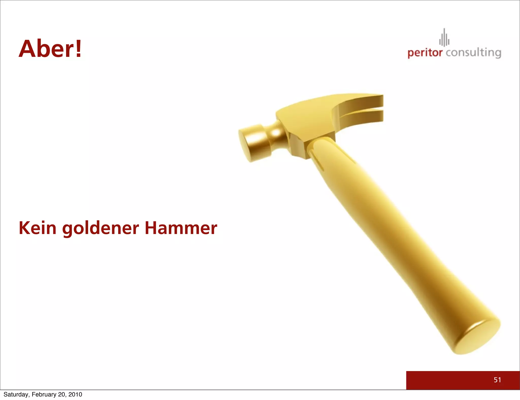 Aber!




     Kein goldener Hammer




                              51

Saturday, February 20, 2010
 