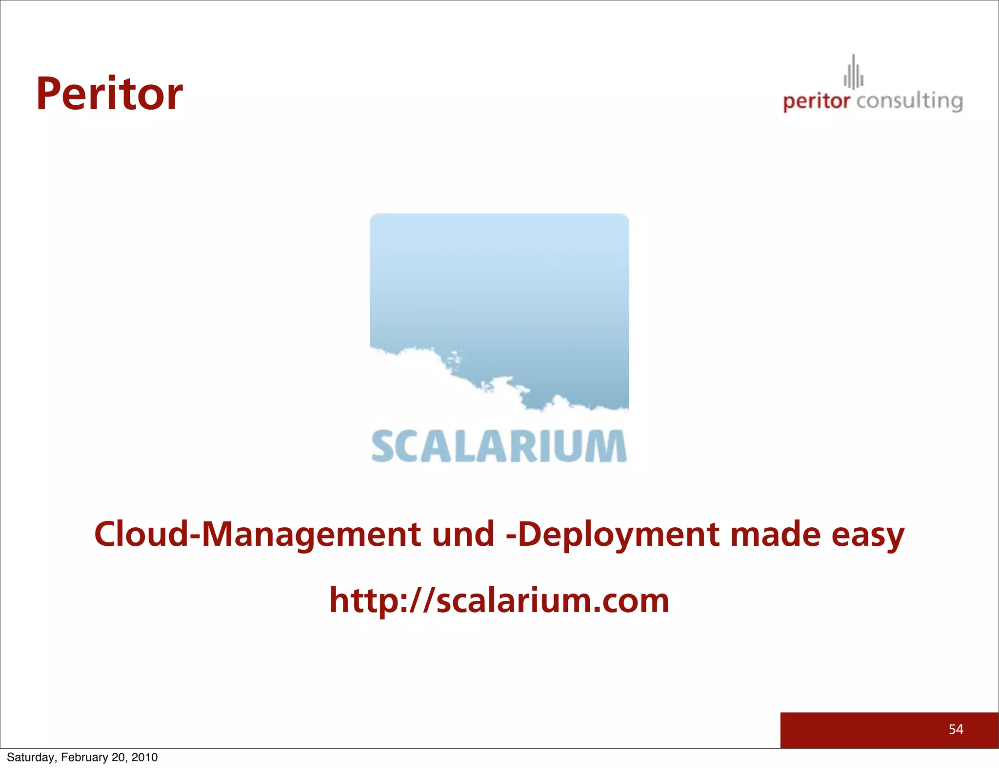 Peritor




               Cloud-Management und -Deployment made easy
                              http://scalarium.com


                                                            54

Saturday, February 20, 2010
 