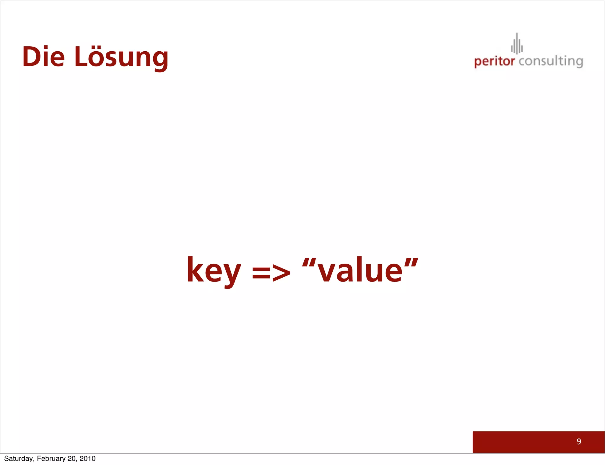 Die Lösung




                              key => “value”



                                               9

Saturday, February 20, 2010
 