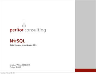 N✮SQL
                Data-Storage jenseits von SQL




                Jonathan Weiss, 20.02.2010
                Peritor GmbH


Saturday, February 20, 2010
 