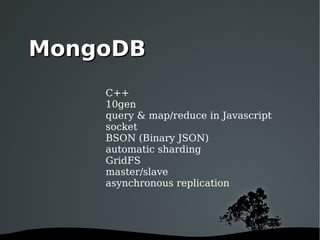 C++ 10gen query & map/reduce in Javascript socket BSON (Binary JSON) automatic sharding GridFS master/slave asynchronous replication MongoDB 