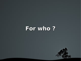 For who ? 