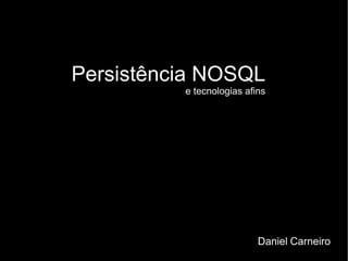 Persistência NOSQL e tecnologias afins Daniel   Carneiro 
