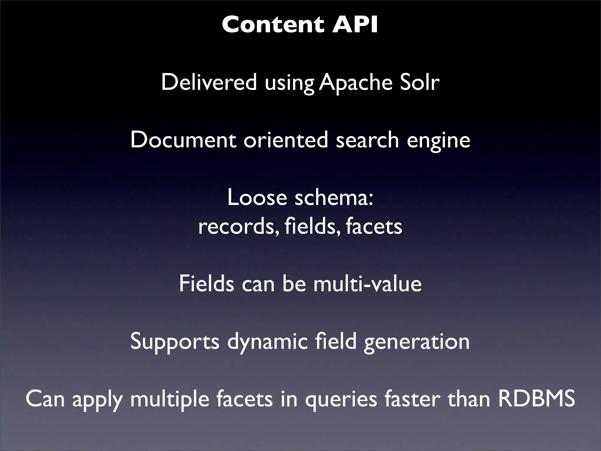 Content API
Delivered using Apache Solr
Mutualised news!
Document oriented search engine
Loose schema:
records, fields, facets
Fields can be multi-value
Supports dynamic field generation
Can apply multiple facets in queries faster than RDBMS