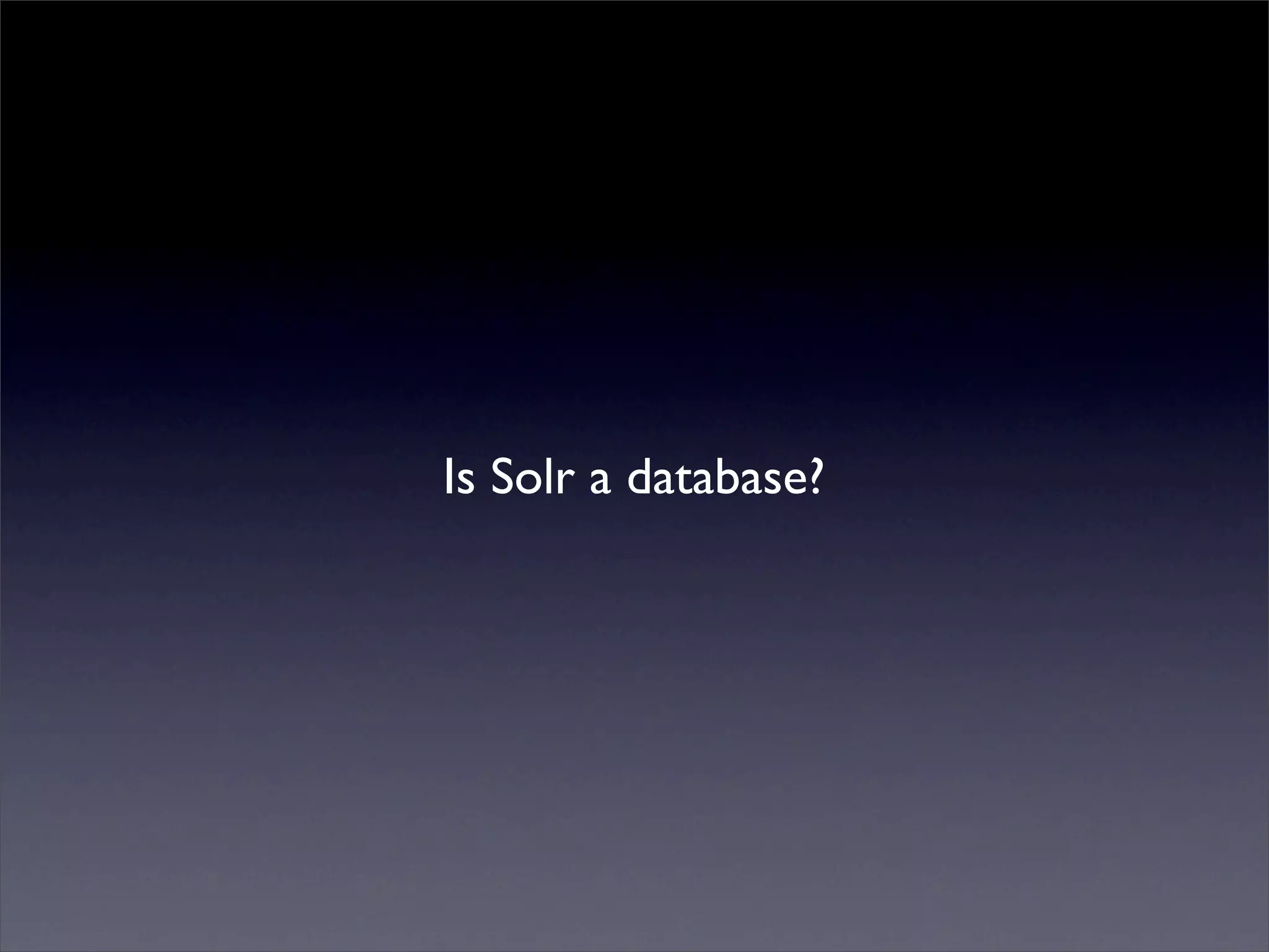 Mutualised news!
Is Solr a database?