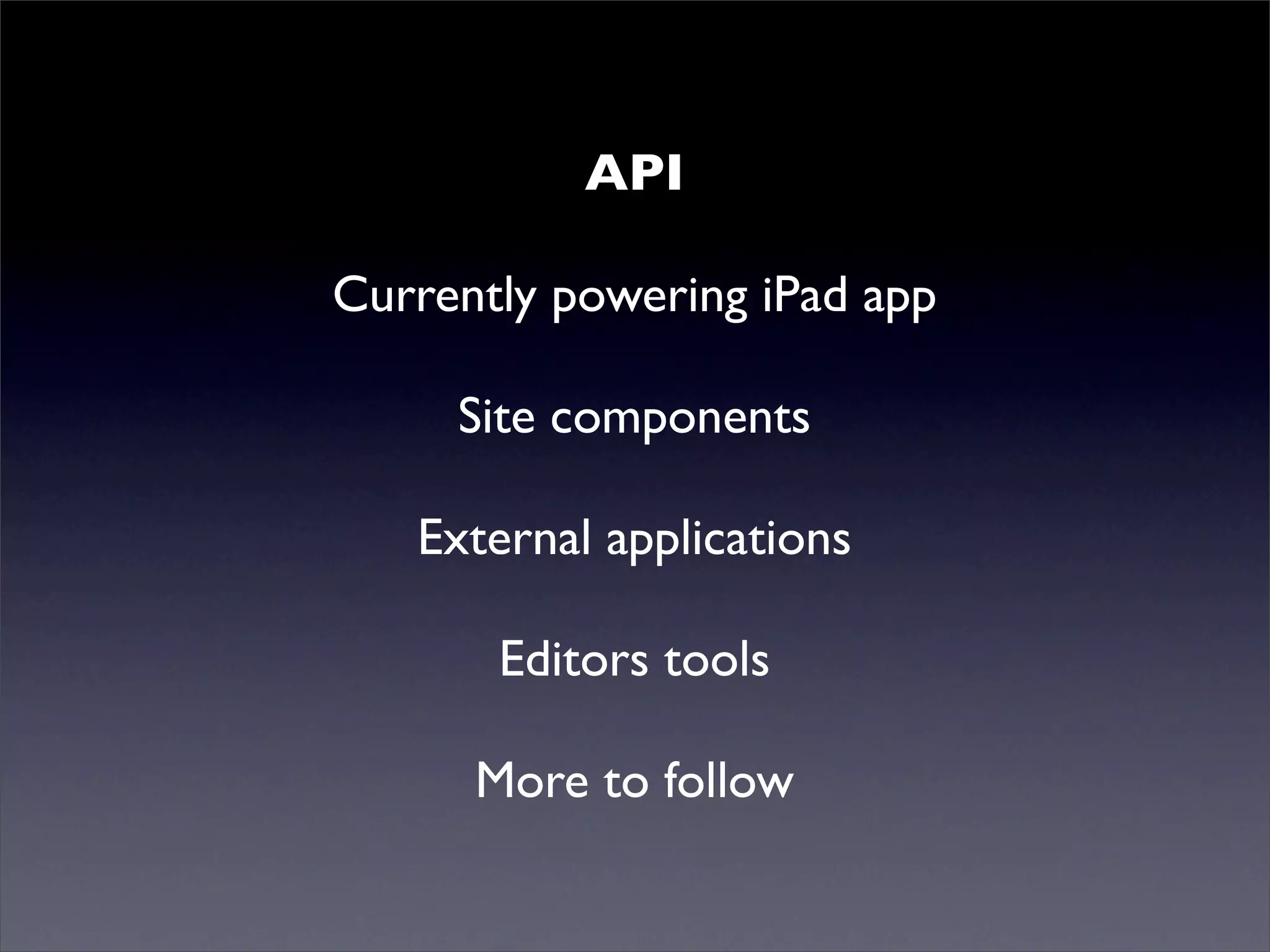 API
Mutualised news!
Currently powering iPad app
Site components
External applications
Editors tools
More to follow