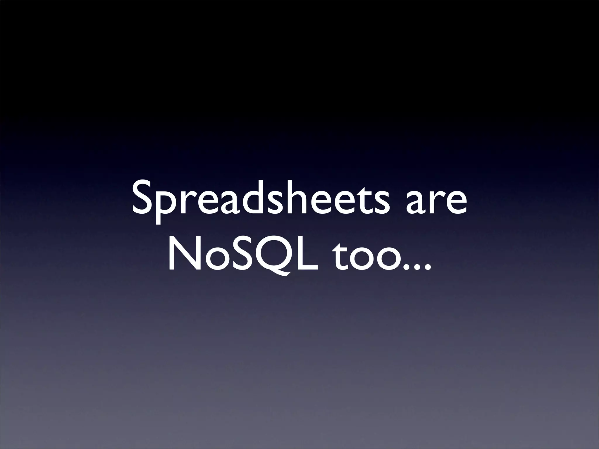 Spreadsheets are
NoSQL too...