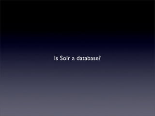 Mutualised news!
       Is Solr a database?
 
