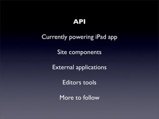 API
Mutualised news!
    Currently powering iPad app
         Site components
       External applications
           Editors tools
          More to follow
 