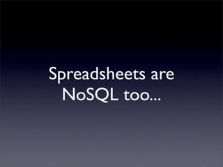 Spreadsheets are
  NoSQL too...
 