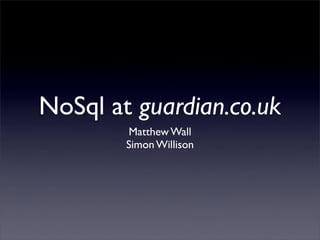 NoSql at guardian.co.uk
        Matthew Wall
        Simon Willison
 