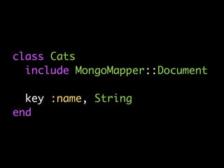 class Cats
  include MongoMapper::Document

  key :name, String
end
 