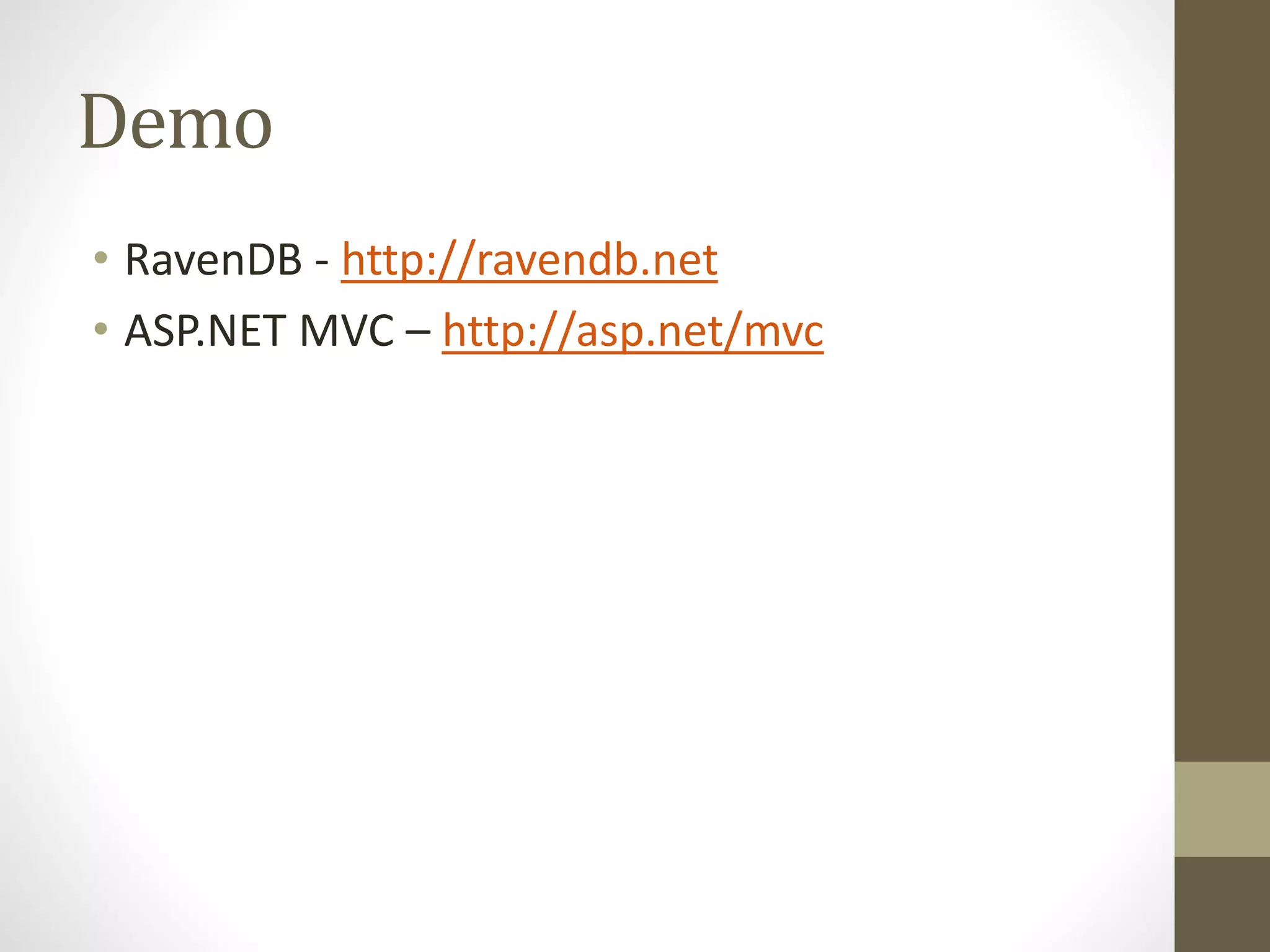 Demo
• RavenDB - http://ravendb.net
• ASP.NET MVC – http://asp.net/mvc
 