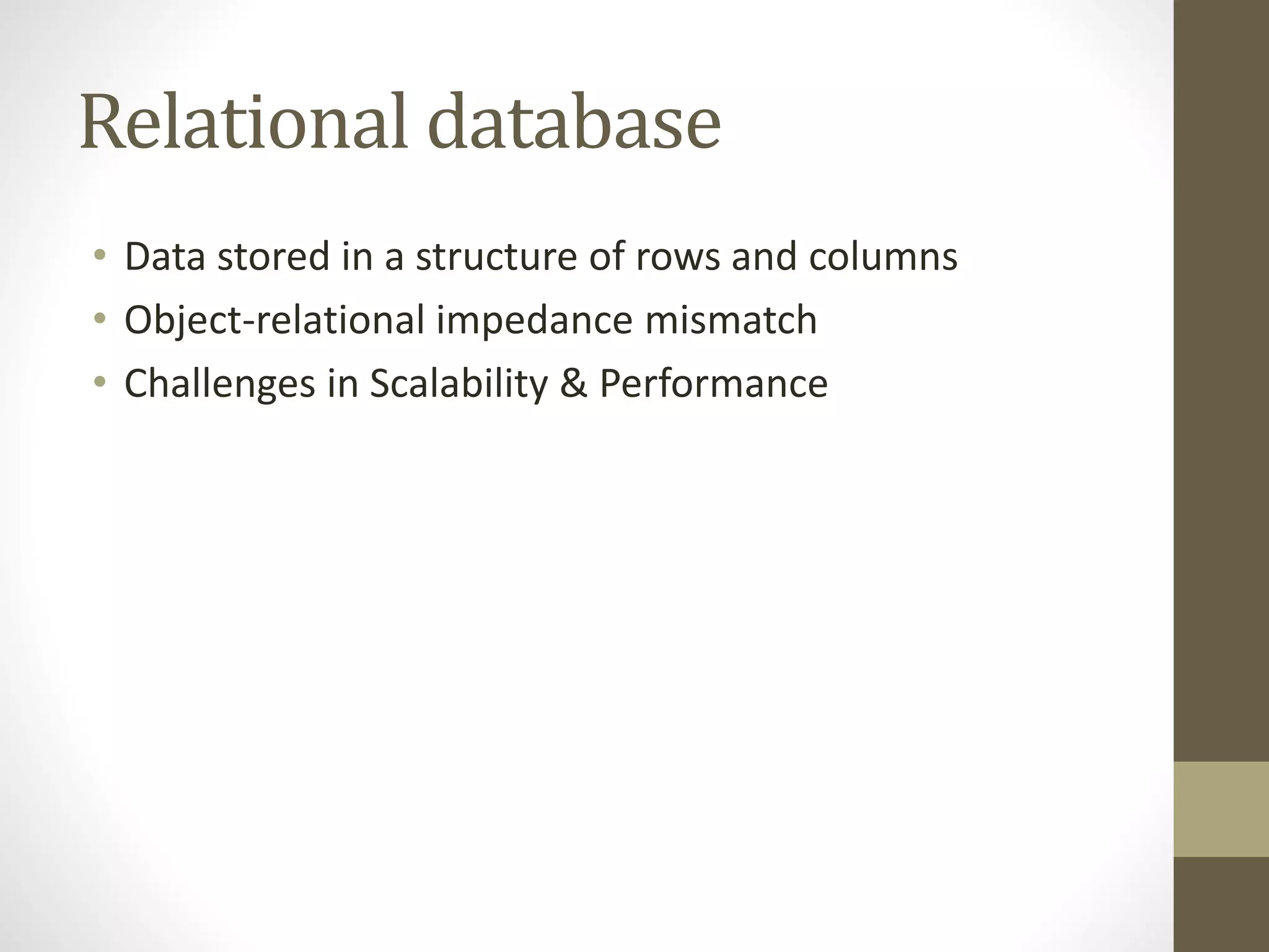 Relational database
• Data stored in a structure of rows and columns
• Object-relational impedance mismatch
• Challenges in Scalability & Performance
 
