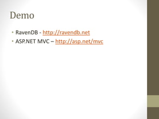 Demo
• RavenDB - http://ravendb.net
• ASP.NET MVC – http://asp.net/mvc
 