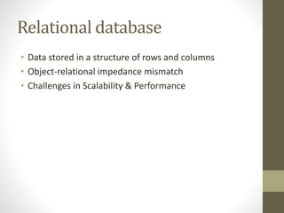 Relational database
• Data stored in a structure of rows and columns
• Object-relational impedance mismatch
• Challenges in Scalability & Performance
 