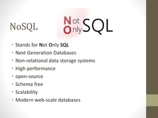 NoSQL
• Stands for Not Only SQL
• Next Generation Databases
• Non-relational data storage systems
• High performance
• open-source
• Schema free
• Scalability
• Modern web-scale databases
 