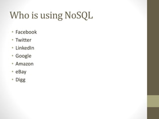 Who is using NoSQL
• Facebook
• Twitter
• LinkedIn
• Google
• Amazon
• eBay
• Digg
 