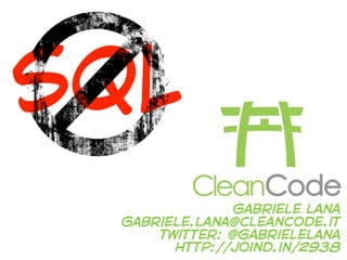 SQL
              gabriele lana
 gabriele.lana@cleancode.it
     twitter: @gabrielelana
       http://joind.in/2938
 