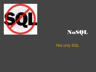 NoSQL Not only SQL 
