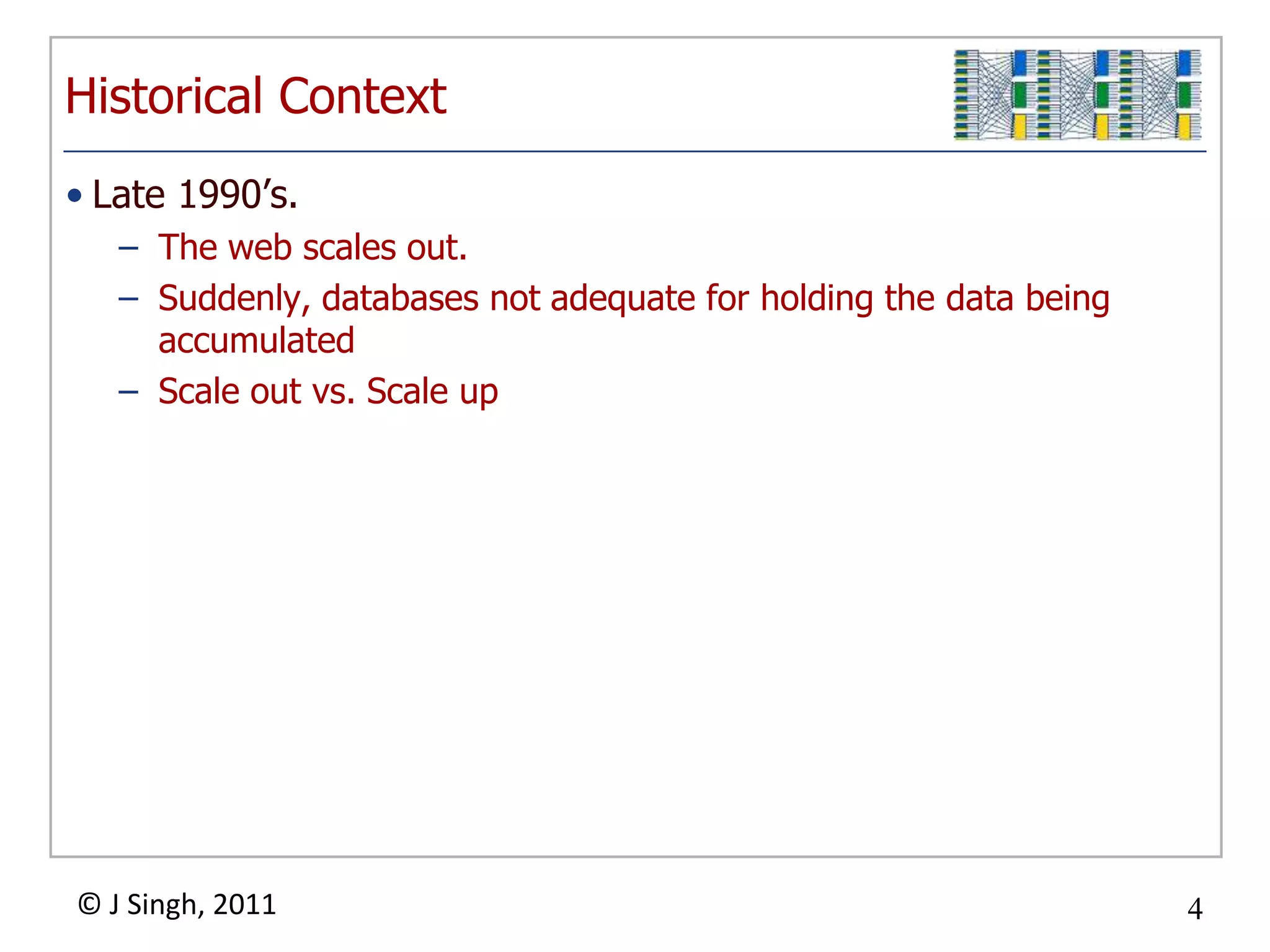 Historical ContextLate 1990’s.The web scales out.Suddenly, databases not adequate for holding the data being accumulatedScale out vs. Scale up