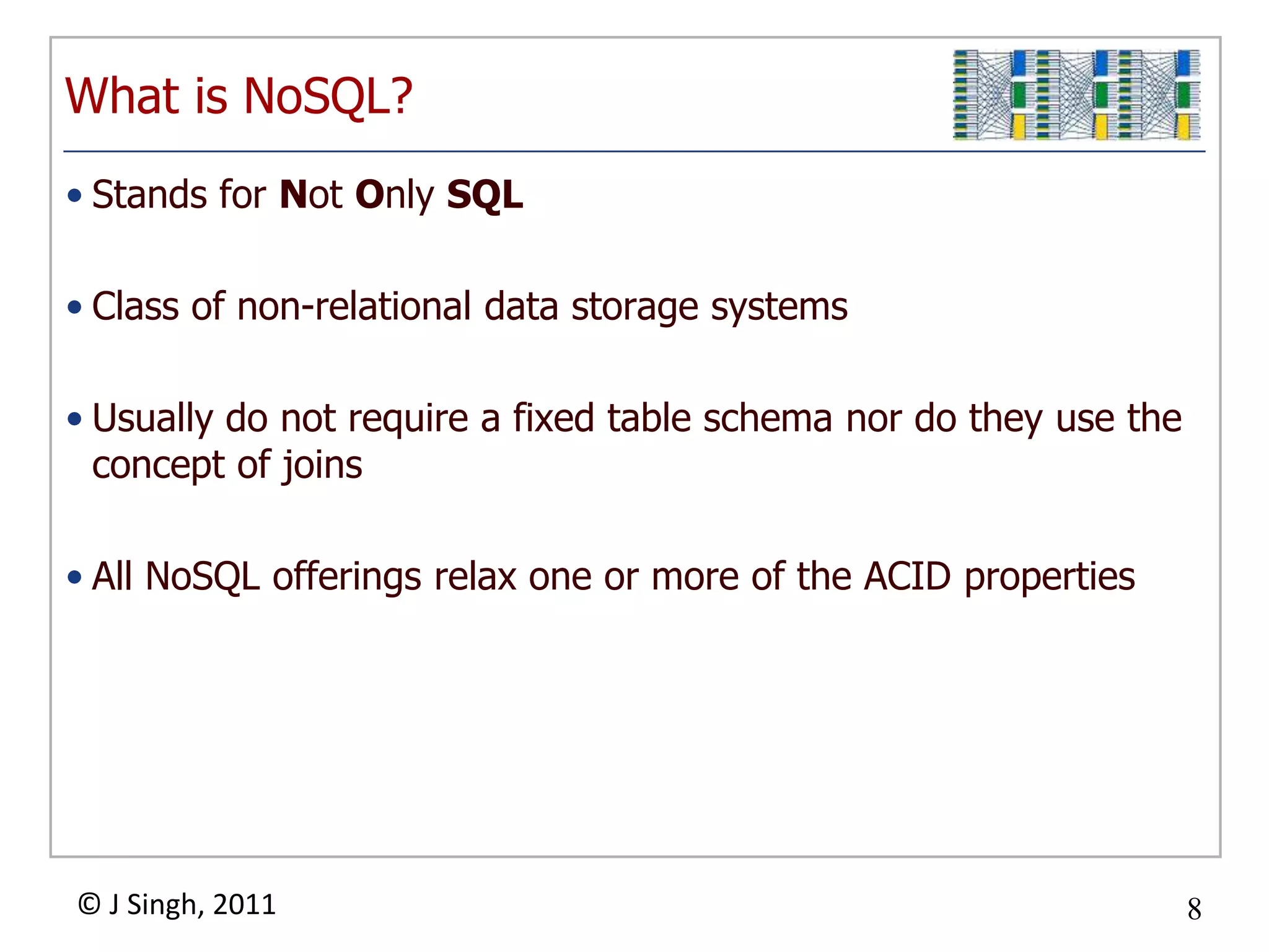 What is NoSQL?Stands for Not Only SQLClass of non-relational data storage systemsUsually do not require a fixed table schema nor do they use the concept of joinsAll NoSQL offerings relax one or more of the ACID properties