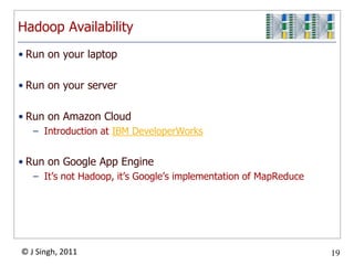 HadoopMapReduceAn Open Source project of the Apache FoundationOther Hadoop-related projects at Apache include:Cassandra™: A scalable multi-master database with no single points of failure.HBase™: A scalable, distributed database that supports structured data storage for large tables.Hive™: A data warehouse infrastructure that provides data summarization and ad hoc querying.Pig™: A high-level data-flow language and execution framework for parallel computation.See the Apache Hadoop website for more.