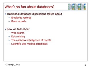 What’s so fun about databases?Traditional database discussions talked aboutEmployee recordsBank recordsNow we talk aboutWeb searchData miningThe collective intelligence of tweetsScientific and medical databases