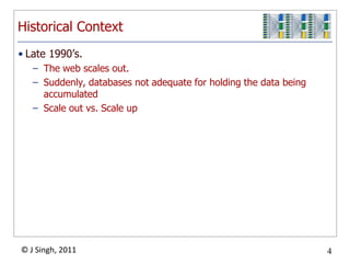 Historical ContextLate 1990’s.The web scales out.Suddenly, databases not adequate for holding the data being accumulatedScale out vs. Scale up