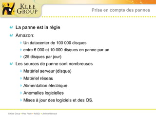 Prise en compte des pannesLa panne est la règleAmazon:Un datacenter de 100 000 disques entre 6 000 et 10 000 disques en panne par an (25 disques par jour)Les sources de panne sont nombreusesMatériel serveur (disque)Matériel réseauAlimentation électriqueAnomalies logiciellesMises à jour des logiciels et des OS.