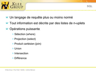 SQLUn langage de requête plus ou moins norméTout information est décrite par des listes de n-upletsOpérations puissanteSélection (where)Projection (select)Produit cartésien (join)UnionIntersectionDifférence