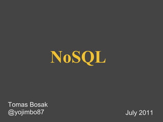 NoSQL

Tomas Bosak
@yojimbo87            July 2011
 