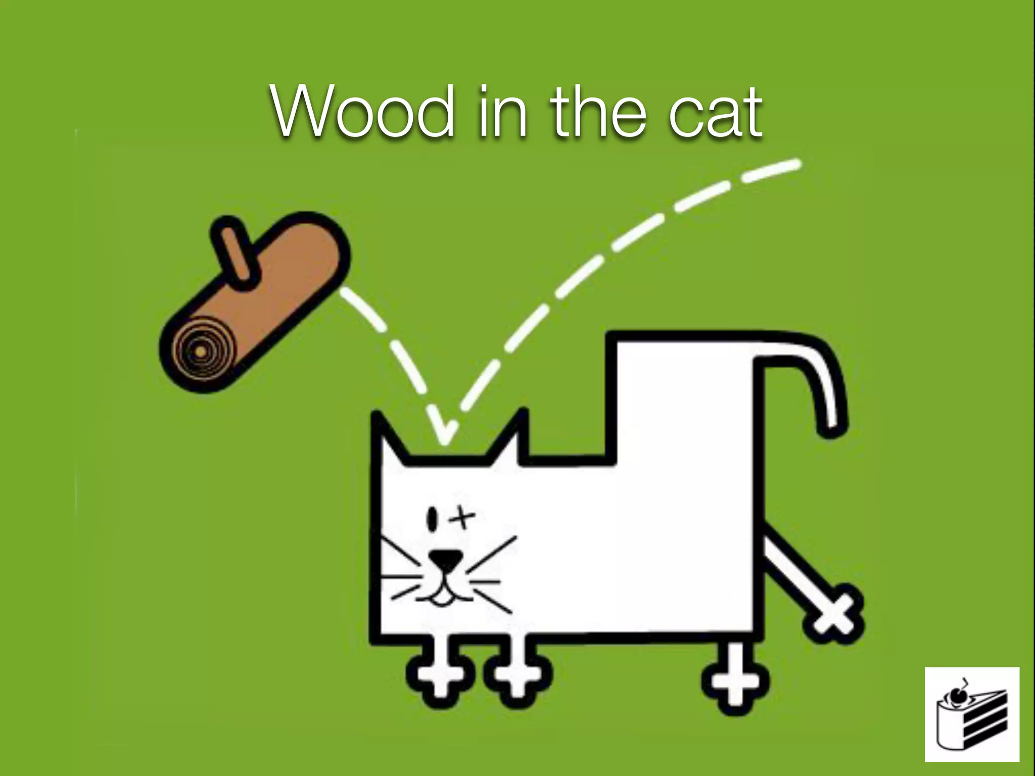 Wood in the cat
 