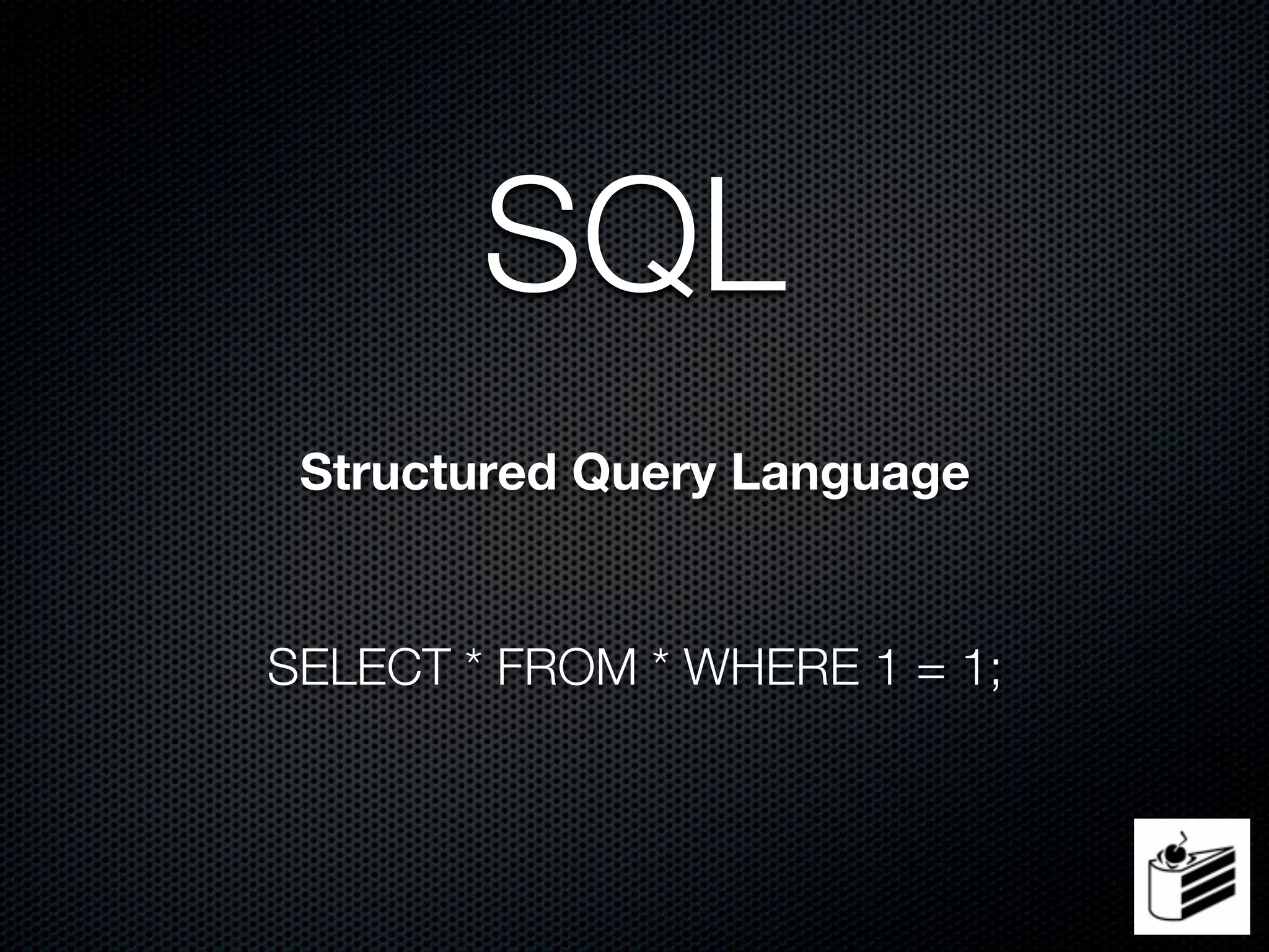 SQL
 Structured Query Language


SELECT * FROM * WHERE 1 = 1;
 