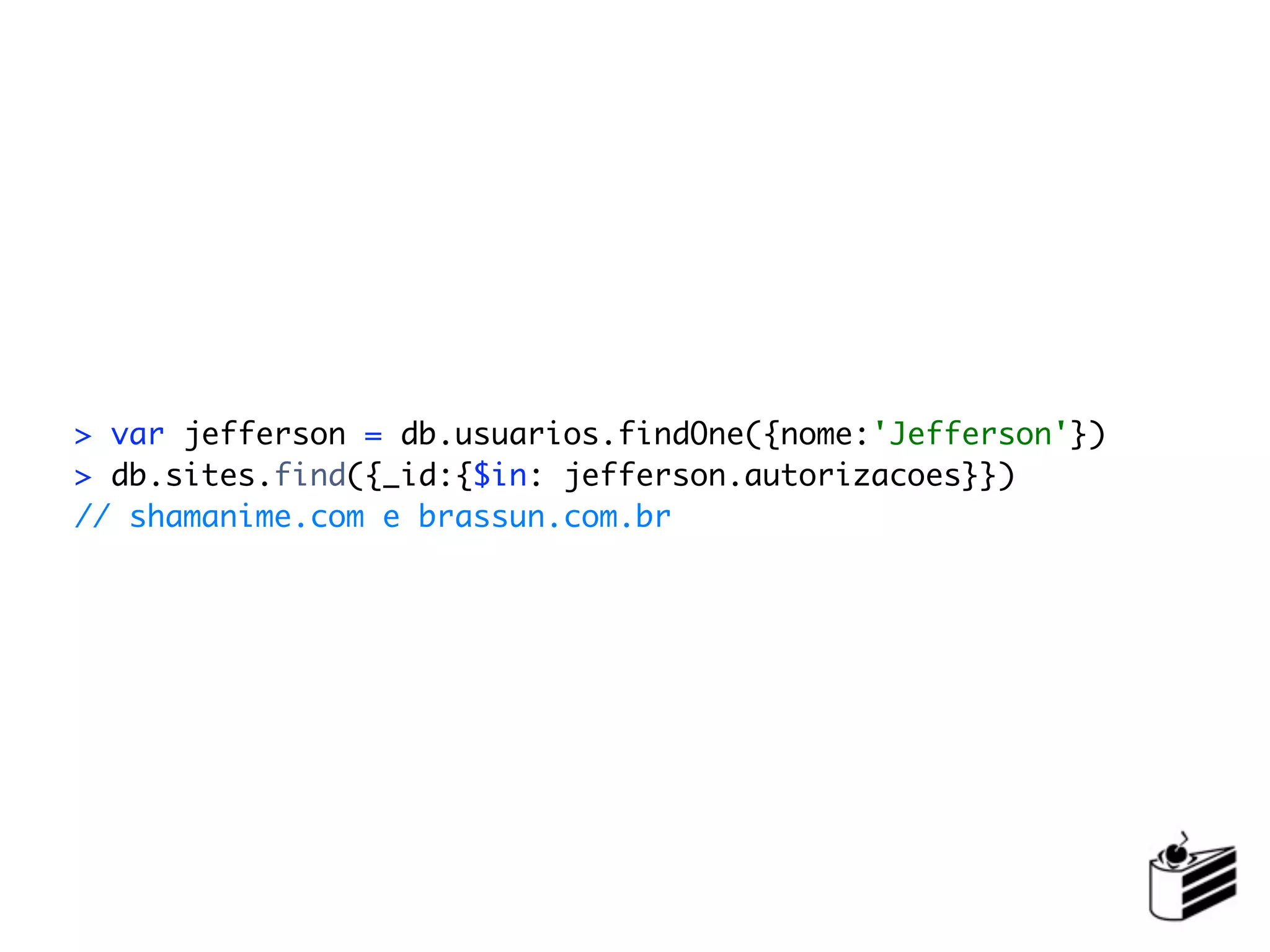 > var jefferson = db.usuarios.findOne({nome:'Jefferson'})
> db.sites.find({_id:{$in: jefferson.autorizacoes}})
// shamanime.com e brassun.com.br
 