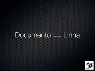 Documento == Linha
 