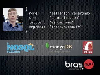 {
    nome:      'Jefferson Venerando',
    site:      'shamanime.com'
    twitter:   '@shamanime'
    empresa:   'brassun.com.br'
}
 