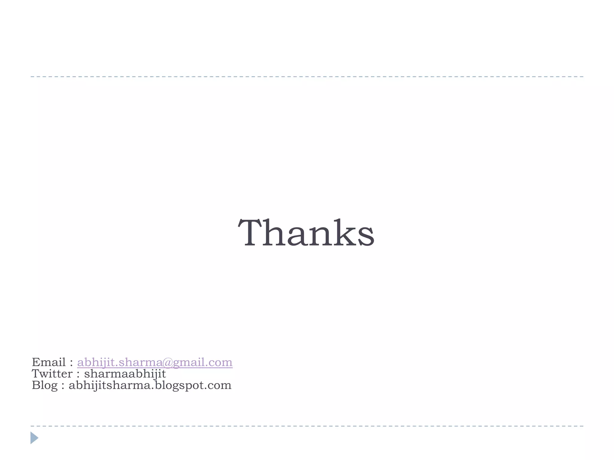ThanksEmail : abhijit.sharma@gmail.comTwitter : sharmaabhijitBlog : abhijitsharma.blogspot.com