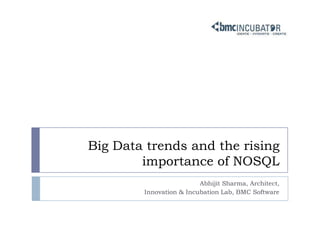 Big Data trends and the rising importance of NOSQL Abhijit Sharma, Architect,  Innovation & Incubation Lab, BMC Software 