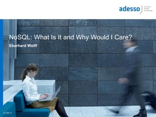 NoSQL: What Is It and Why Would I Care?
     Eberhard Wolff




21.09.11
 