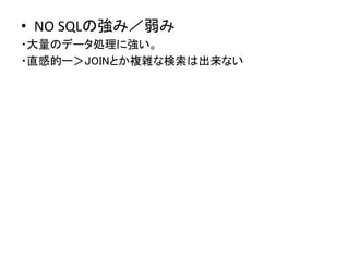 &bull;  NO	
 &nbsp;SQLの強み／弱み	
 &nbsp;
・大量のデータ処理に強い。	
・直感的ー＞JOINとか複雑な検索は出来ない	
 