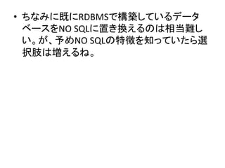 &bull;  ちなみに既にRDBMSで構築しているデータ
   ベースをNO	
 &nbsp;SQLに置き換えるのは相当難し
   い。が、予めNO	
 &nbsp;SQLの特徴を知っていたら選
   択肢は増えるね。	
 