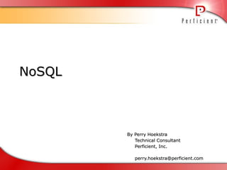 NoSQL By Perry Hoekstra Technical Consultant Perficient, Inc. [email_address] 