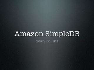 Amazon SimpleDB
    Sean Collins
 