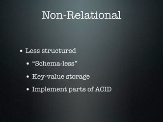 Non-Relational


• Less structured
 • “Schema-less”
 • Key-value storage
 • Implement parts of ACID
 