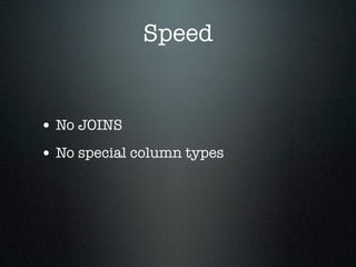 Speed


• No JOINS
• No special column types
 