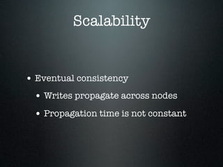 Scalability


• Eventual consistency
 • Writes propagate across nodes
 • Propagation time is not constant
 