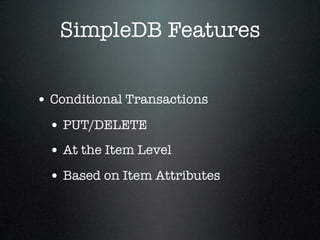 SimpleDB Features


• Conditional Transactions
 • PUT/DELETE
 • At the Item Level
 • Based on Item Attributes
 