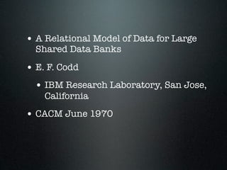 • A Relational Model of Data for Large
  Shared Data Banks

• E. F. Codd
  • IBM Research Laboratory, San Jose,
    California
• CACM June 1970
 